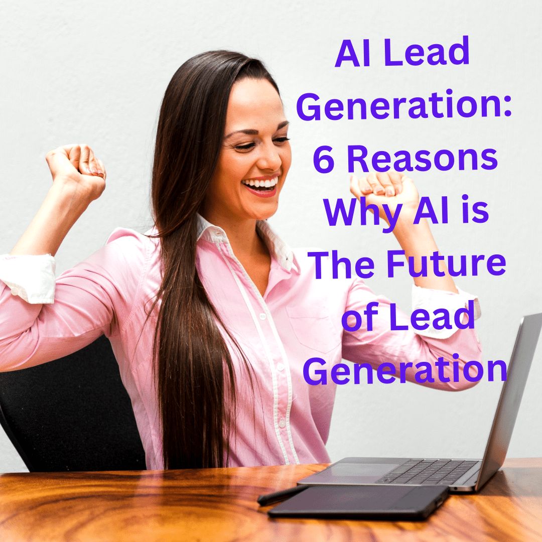 AI Lead Generation: 6 Reasons Why AI is The Future of Lead Generation 
