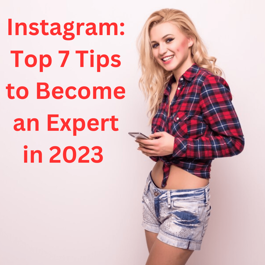 Instagram: Top 7 Tips to Become an Expert in 2023