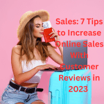 Sales: 7 Tips to Increase Online Sales With Customer Reviews in 2023 (The Future of Customer Reviews)