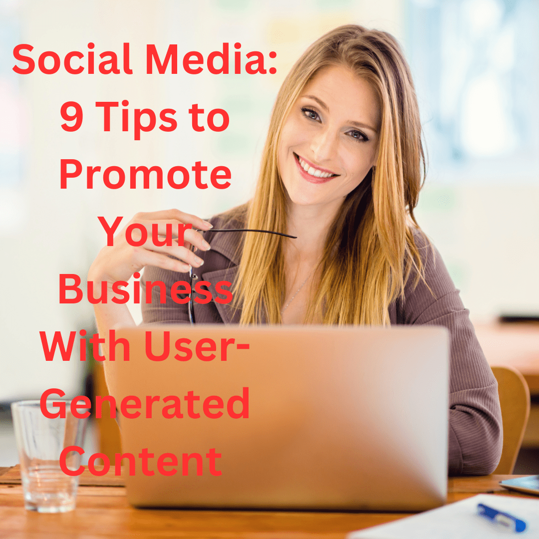 Social Media: 9 Tips to Promote Your Business With User-Generated Content 
