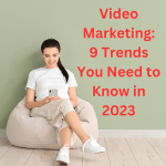 Video Marketing: 9 Trends You Need to Know in 2023