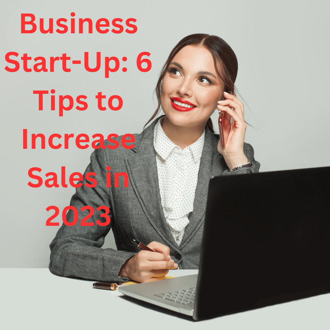 Business Start-Up: 6 Tips to Attract Customers and Increase Sales in 2023
