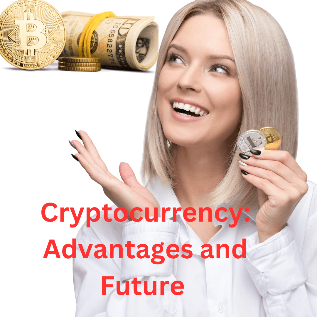 Cryptocurrency: Advantages and Future 

