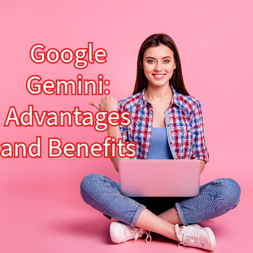 Google Gemini: Advantages and Benefits You Need to Know
