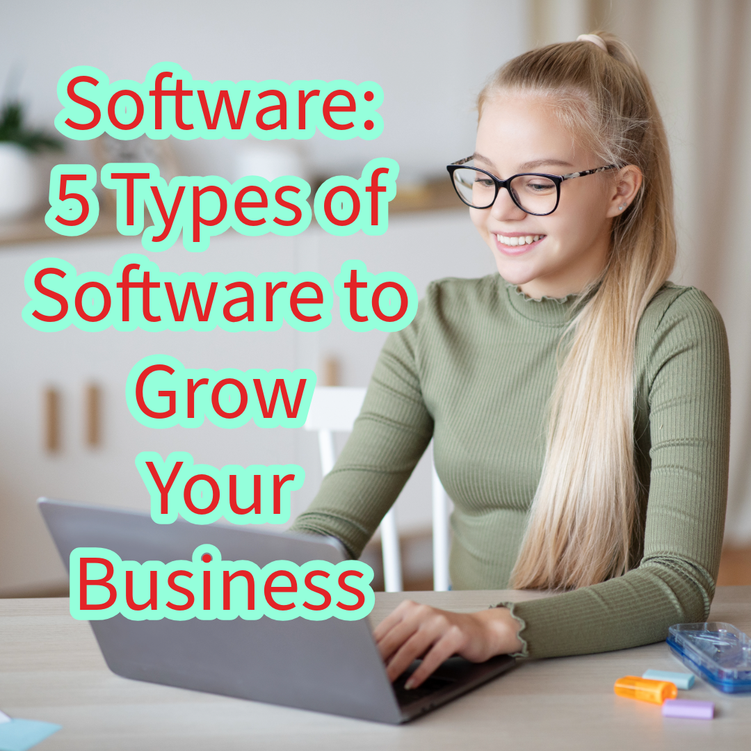 Software: 5 Types of Software to Grow Your Business 

