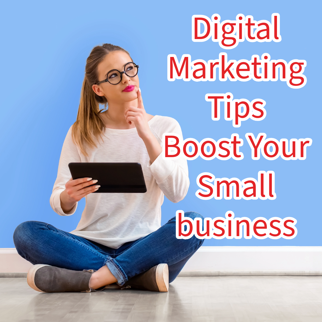 Digital Marketing: 5 Tips to Boost Your Small Business 
