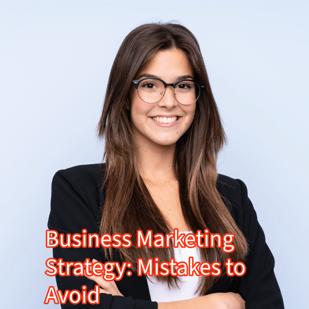 Business Marketing Strategy: Mistakes to Avoid 

