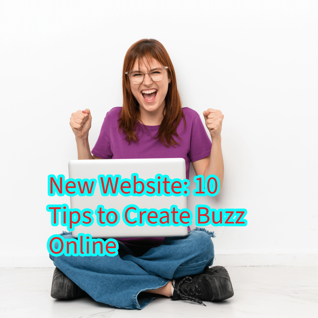 New Website: 10 Tips to Create Buzz Online 

