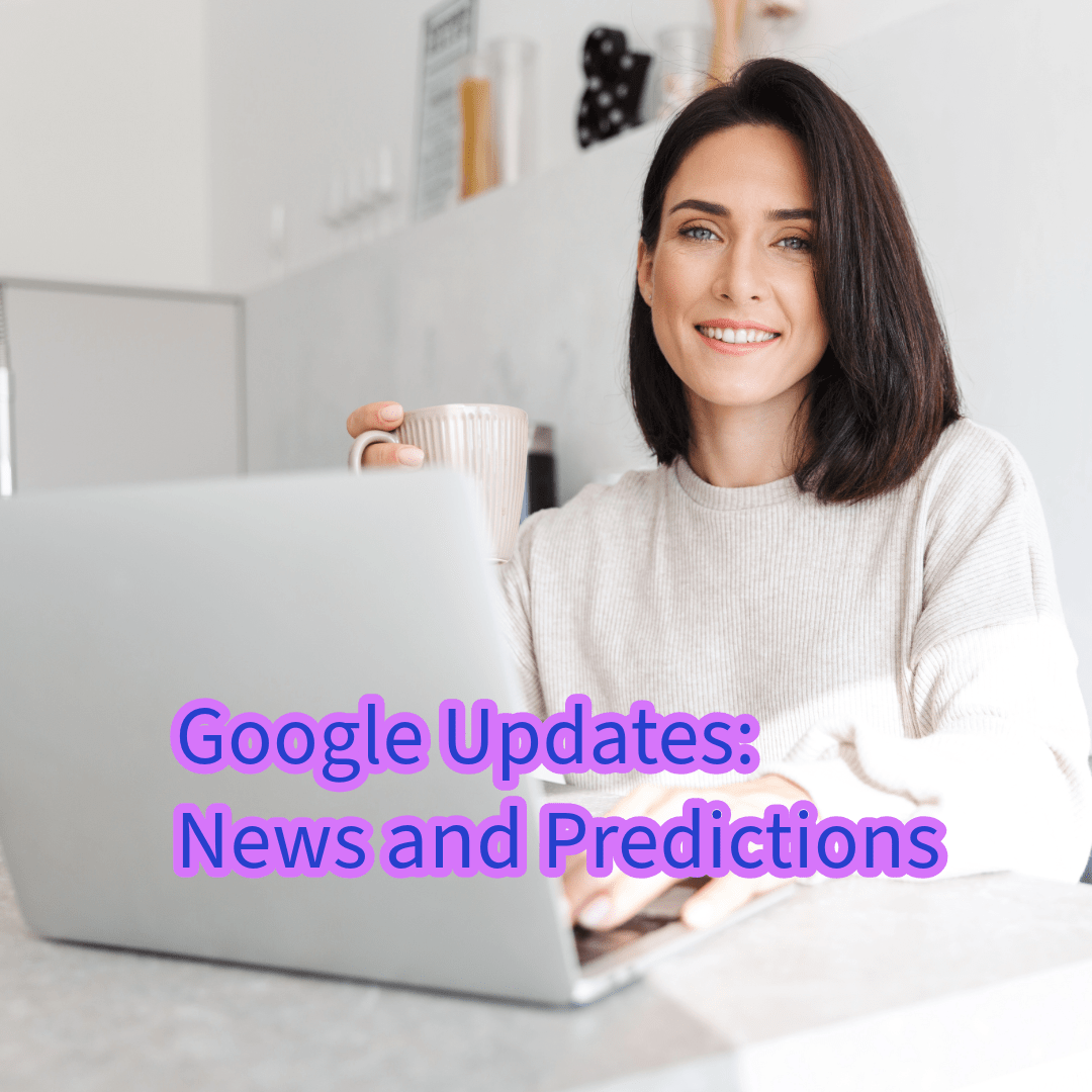 Google Updates: News and Predictions You Need to Know