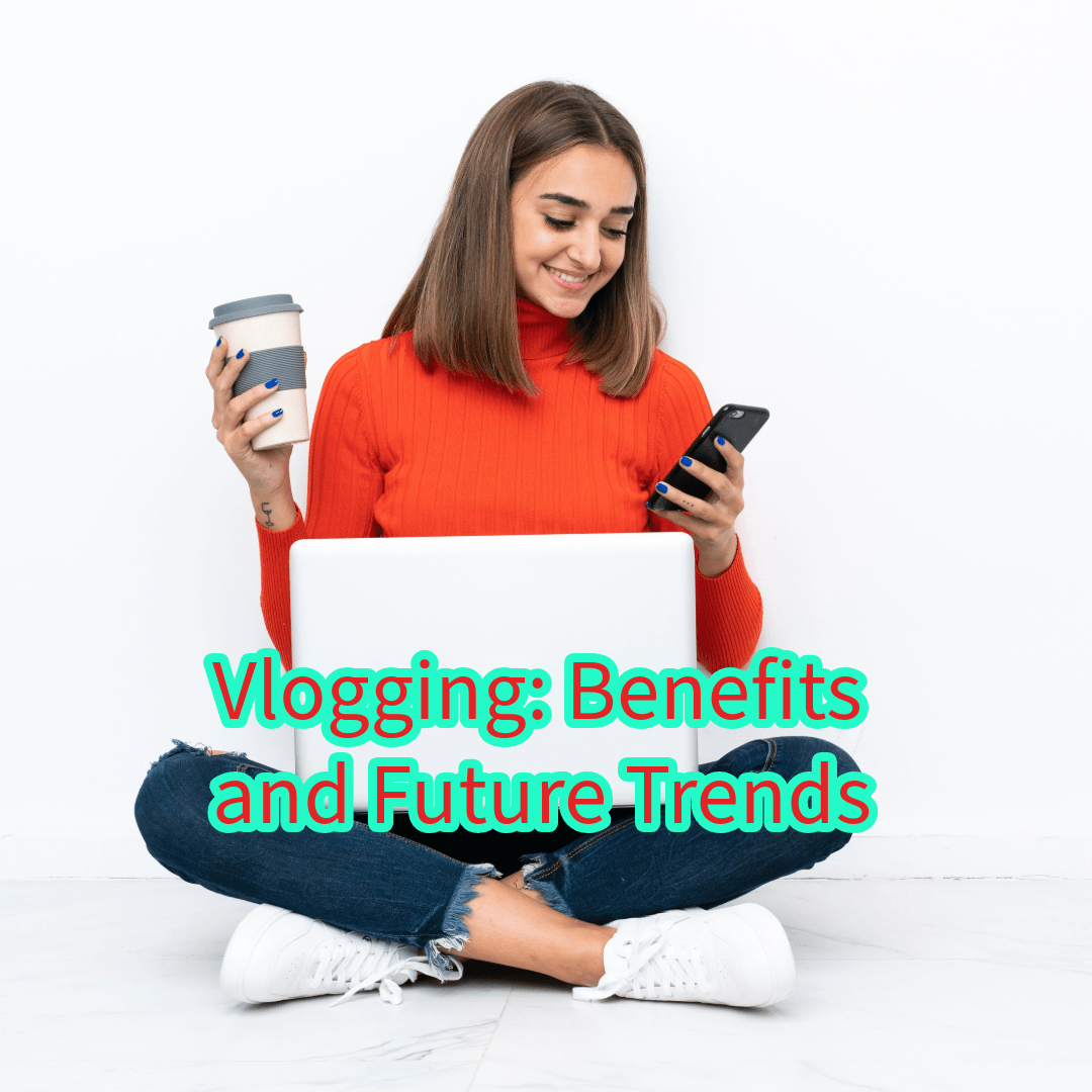 Vlogging: Benefits and Future Trends