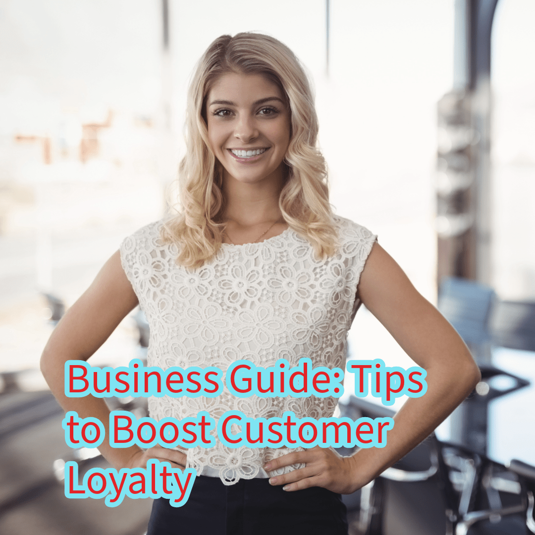 Business Guide: Tips to Boost Customer Loyalty 

