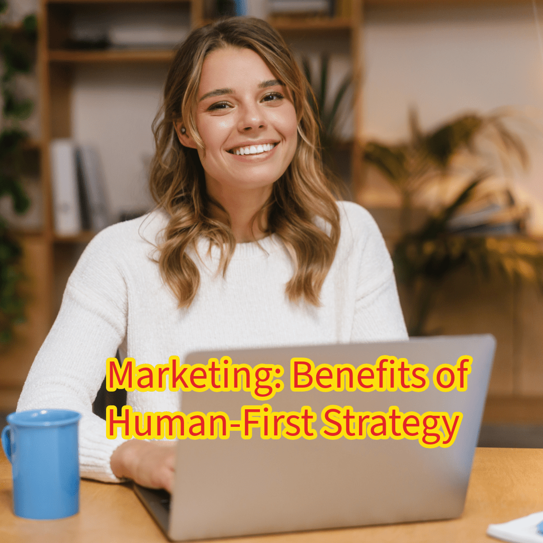 Marketing: Benefits of Human-First Strategy 


