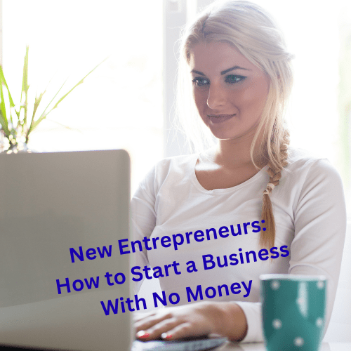 New Entrepreneurs: How to Start a Business With No Money