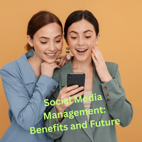 Social Media Management: Benefits and Future 

