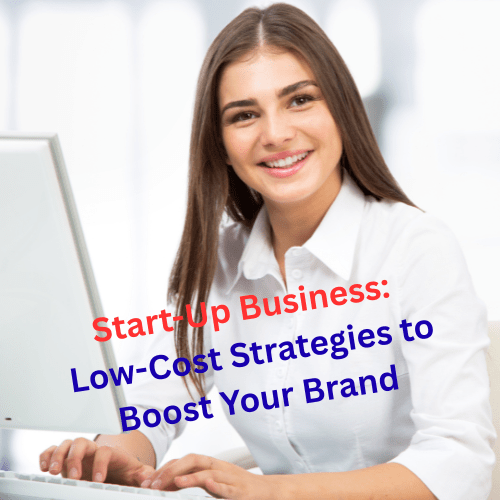 Start-Up Business: 10 Low-Cost Strategies to Boost Your Brand