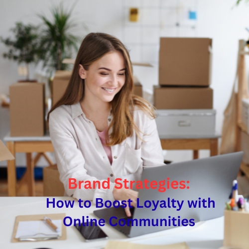 Brand Strategies: How to Boost Loyalty with Online Communities 

