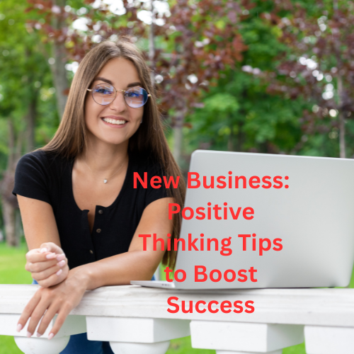 New Business: 6 Positive Thinking Tips to Boost Success


