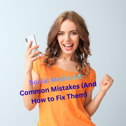 Social Media Ad: 9 Common Mistakes (And How to Fix Them)

