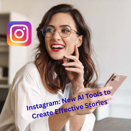 Instagram: New AI Tools to Create Effective Stories