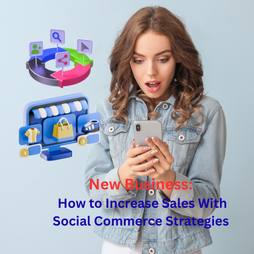New Business: How to Increase Sales With Social Commerce Strategies 
