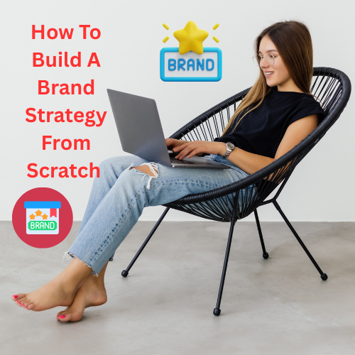 How To Build A Brand Strategy From Scratch 

