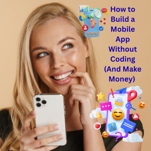 How to Build a Mobile App Without Coding (And Make Money) 
