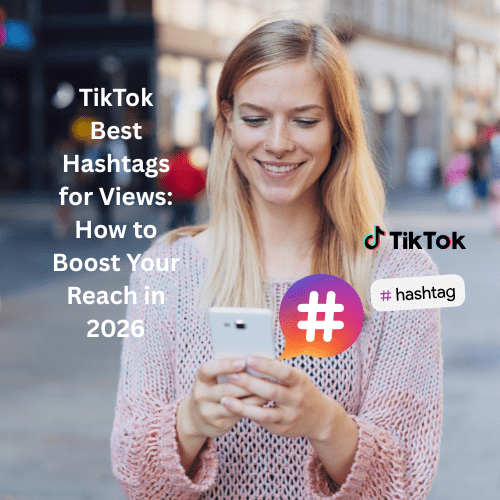 TikTok Best Hashtags for Views: How to Boost Your Reach in 2026